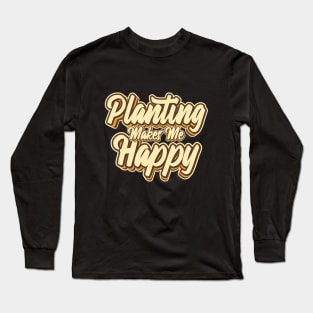 Planting makes me happy typography Long Sleeve T-Shirt